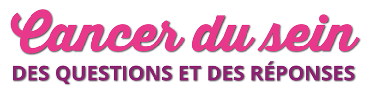 Cancer du sein "Des questions et des réponses" Cancer du sein "Des questions et des réponses"