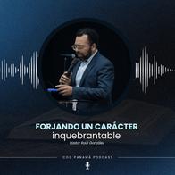 "Forjando un carácter inquebrantable" - Pastor Raúl González