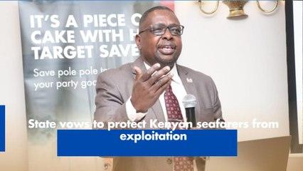 State vows to protect Kenyan seafarers from exploitation