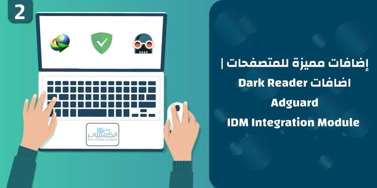 إضافات متميزة للمتصفحات | الحلقة الثانية | اضافات Dark Reader و Adguard و IDM Integration Module