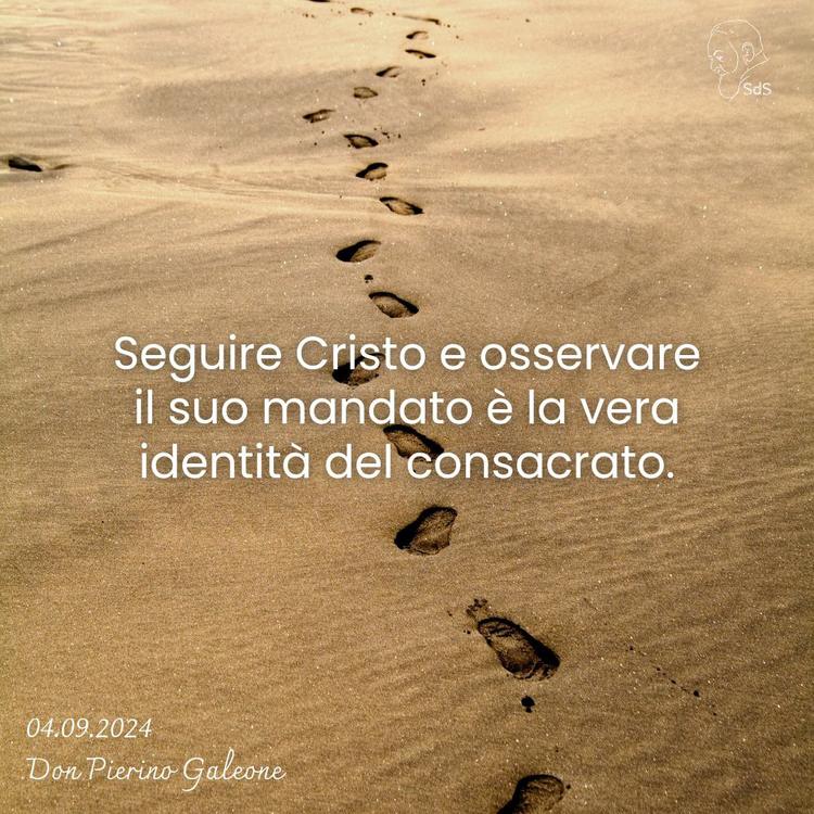 04.09.24
Seguire Cristo e osservare il suo mandato è la vera identità del consacrato.

Don Pierino Galeone