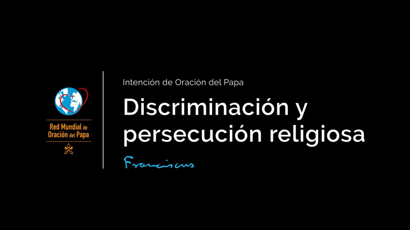 El vídeo del Papa. Gener: Discriminació i persecució religiosa