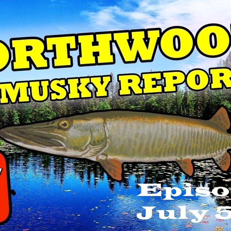 7: Northwoods Fishing Report : Episode 7 July 5th
