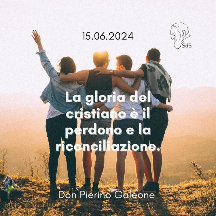 15.06.24
La gloria del cristiano è il perdono e la riconciliazione.
Don Pierino Galeone