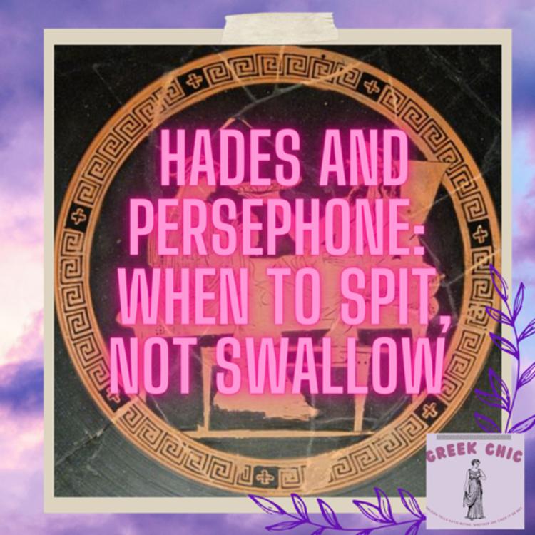 Hades and Persephone: When To Spit, Not Swallow