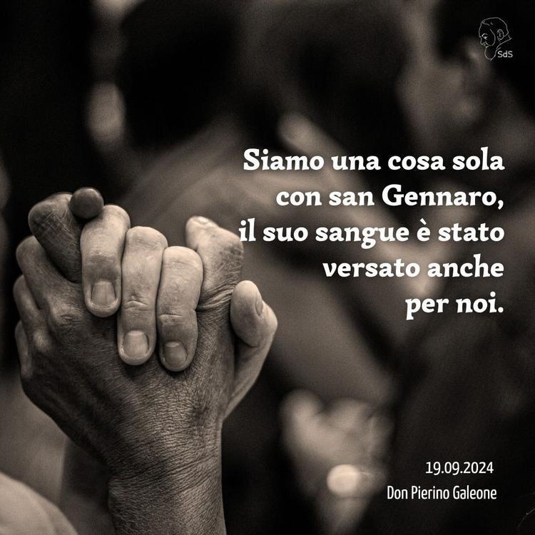 19.09.24
Siamo una cosa sola con san Gennaro, il suo sangue è stato versato anche per noi.

Don Pierino Galeone