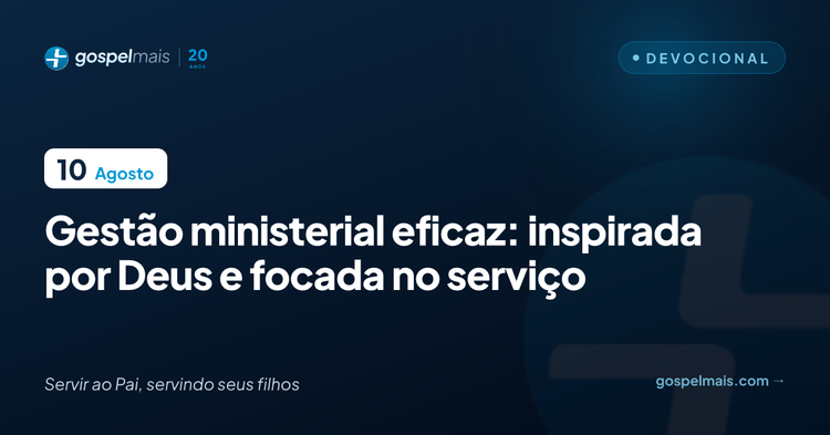 Gestão ministerial eficaz: inspirada por Deus e focada no serviço