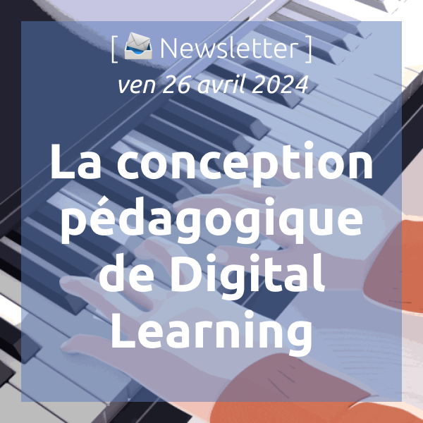 [📣Newsletter] 26/04/2024 La conception pédagogique de Digital Learning