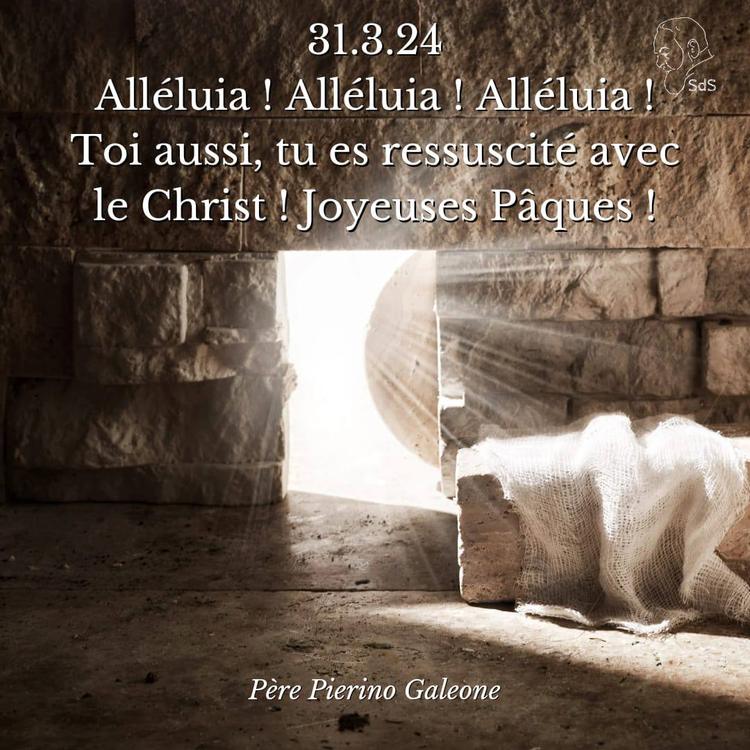 31.3.2024
Alléluia ! Alléluia ! Alléluia ! Toi aussi, tu es ressuscité avec le Christ ! Joyeuses Pâques !

Père Pierino Galeone