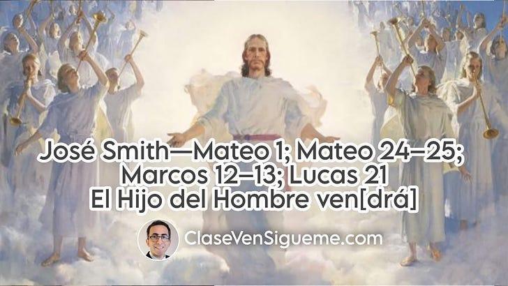 José Smith—Mateo 1; Mateo 24–25; Marcos 12–13; Lucas 21 | El Hijo del Hombre ven[drá]