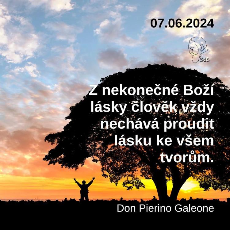 7.6.2024
Z nekonečné Boží lásky člověk vždy nechává proudit lásku ke všem tvorům.

Don Pierino Galeone