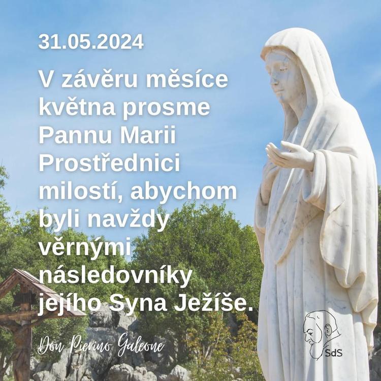 31.5.2024
V závěru měsíce května prosme Pannu Marii Prostřednici milostí, abychom byli navždy věrnými následovníky jejího Syna Ježíše.

Don Pierino Galeone