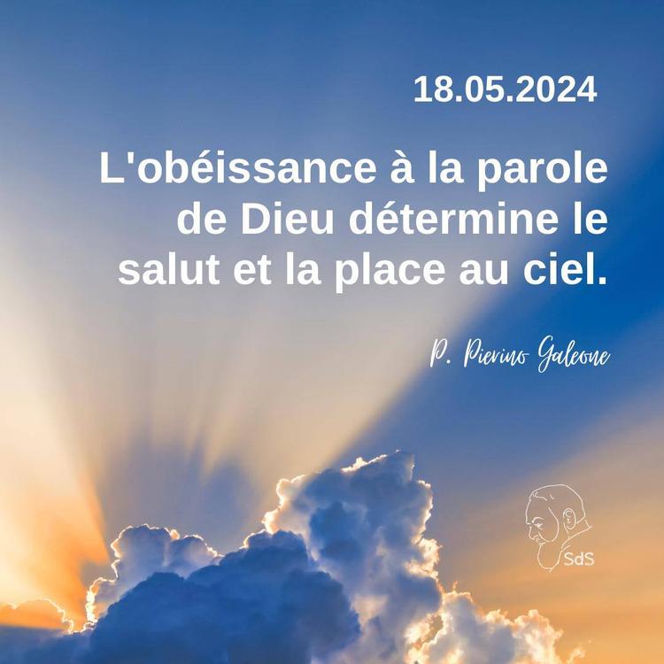 18.05.2024 
L'obéissance à la parole de Dieu détermine le salut et la place au ciel.

Père Pierino Galeone