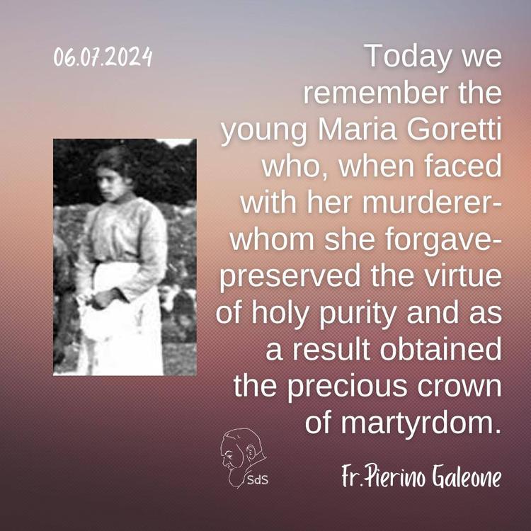 06.07.2024

Today we remember the young Maria Goretti who, when faced with her murderer-whom she forgave-preserved the virtue of holy purity and as a result obtained the precious crown of martyrdom.

Fr. Pierino Galeone