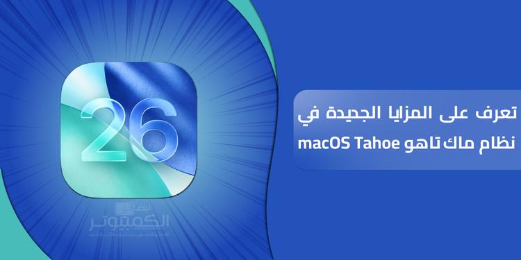 تعرف على المزايا الجديدة في نظام ماك تاهو macOS Tahoe