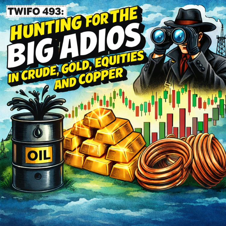 TWIFO 493: Hunting for the Big Adios in Crude, Gold, Equities and Copper