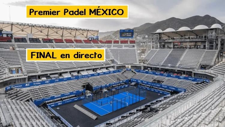 FINAL Premier Padel MÉXICO en DIRECTO 【Dónde ver partidos】
