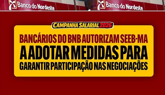 Campanha Salarial: Bancários do BNB autorizam SEEB-MA a adotar medidas para garantir participação nas negociações
