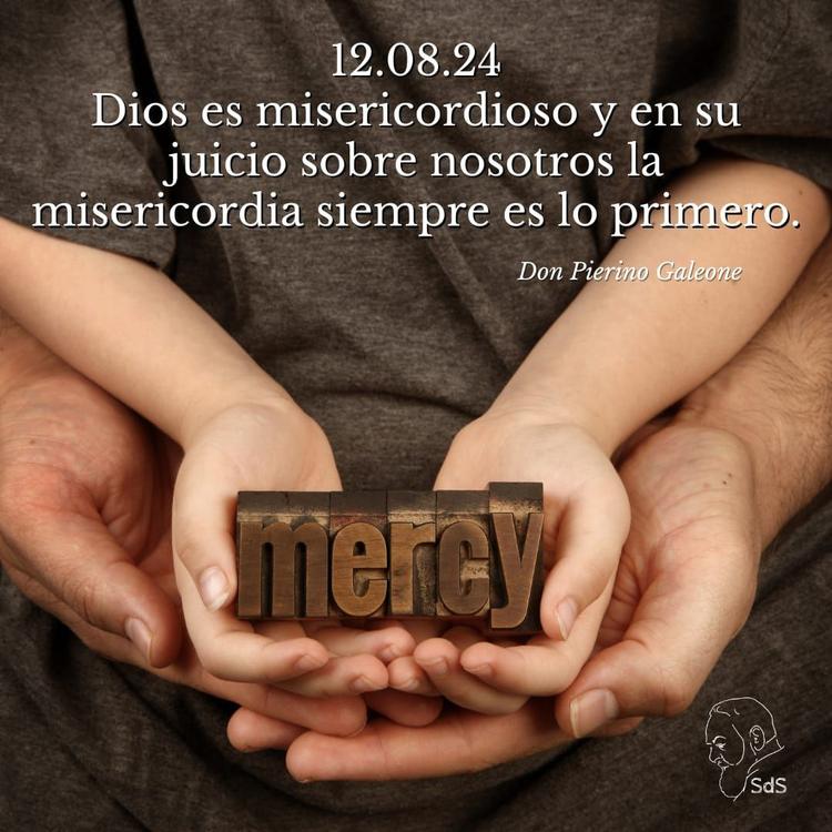 12.08.2024
Dios es misericordioso y en su juicio sobre nosotros la misericordia siempre es lo primero.

Padre Pierino Galeone