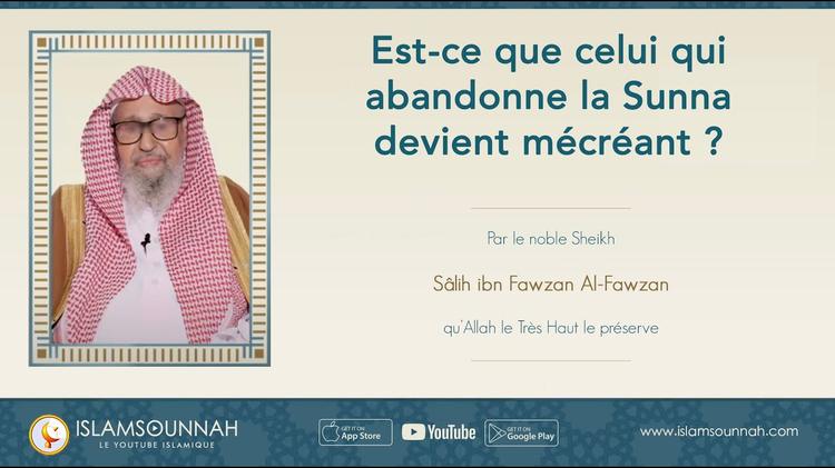 Est-ce que celui qui abandonne la Sunnah devient mécréant ? – Sheikh Al-Fawzan