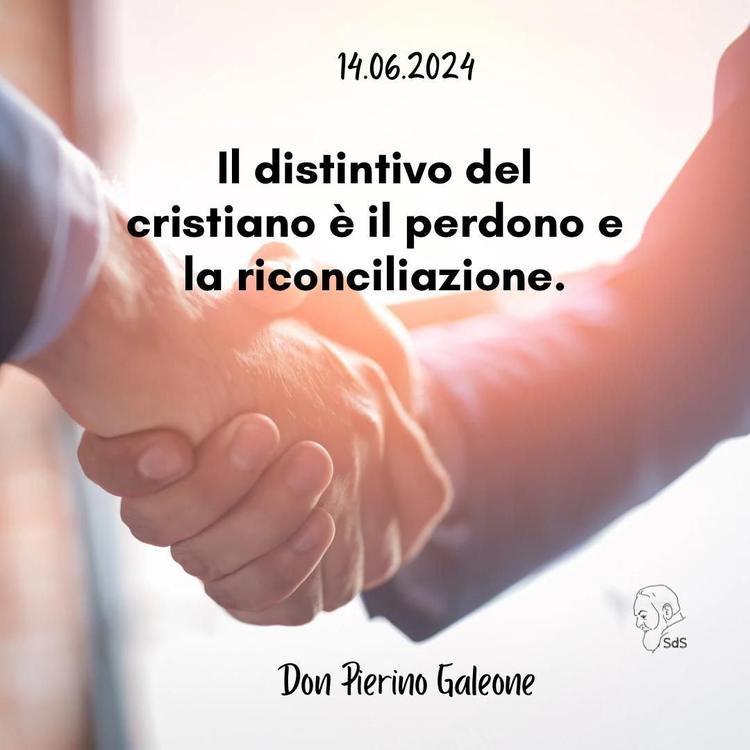 14.06.24
Il distintivo del cristiano è il perdono e la riconciliazione.

Don Pierino Galeone