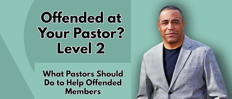 Offended at Your Pastor? | Level 2 | What Pastors Should Do to Help Offended Members