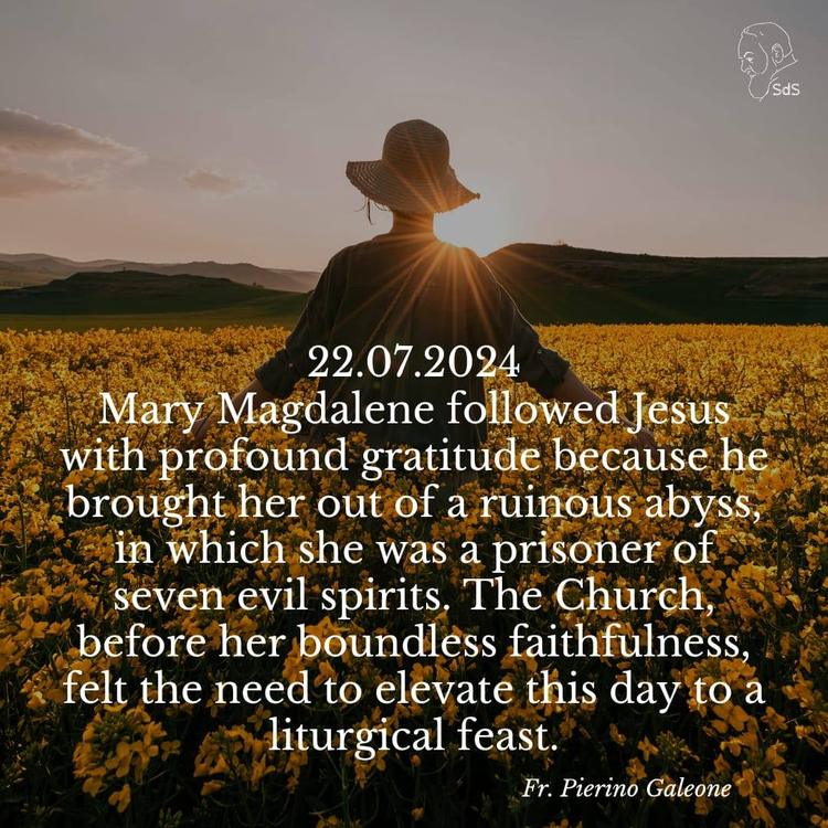 22.07.2024

Mary Magdalene followed Jesus with profound gratitude because he brought her out of a ruinous abyss, in which she was a prisoner of seven evil spirits. The Church, before her boundless faithfulness, felt the need to elevate this day to a liturgical feast.

Fr. Pierino Galeone