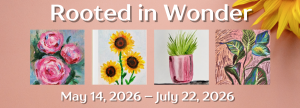 “Rooted in Wonder” Exhibition