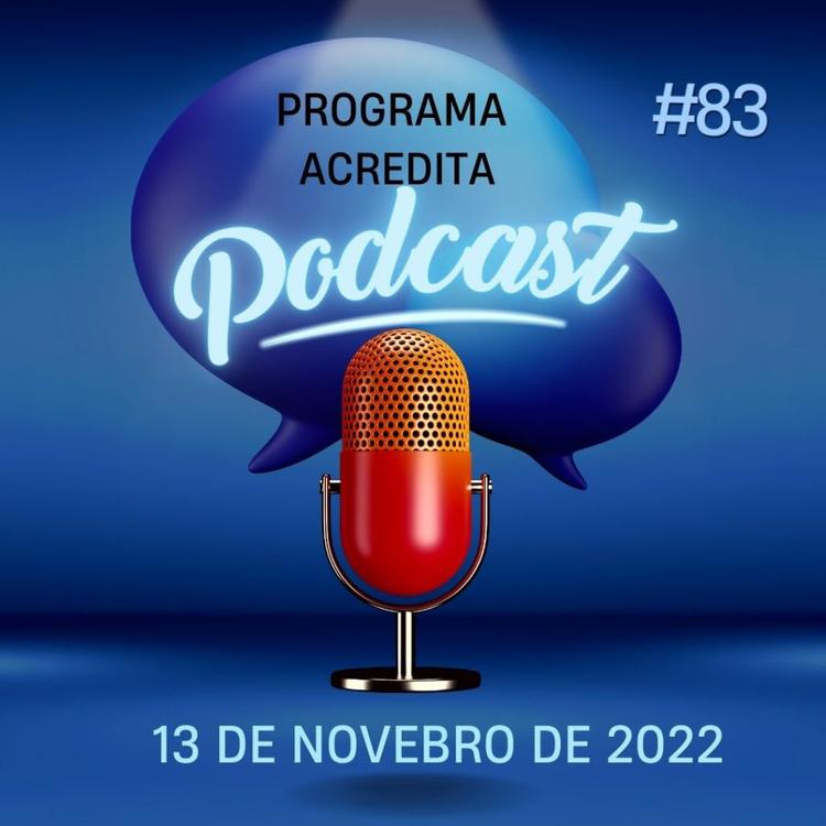 PODCASTS PROGRAMA ACREDITA #83 DE 13 DE NOVEMBRO DE 2022
