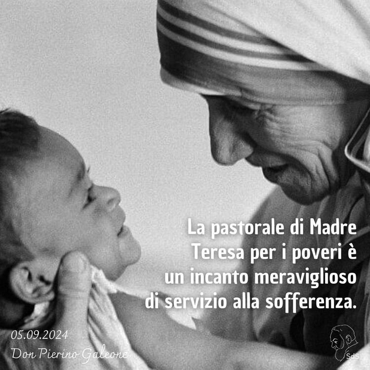 05.09.24 
La pastorale di Madre Teresa per i poveri è un incanto meraviglioso di servizio alla sofferenza.

Don Pierino Galeone