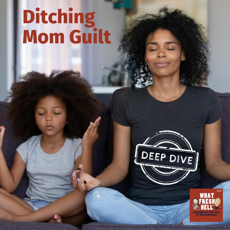 DEEP DIVE: Ditching Mom Guilt