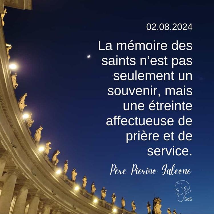 02.08.24
La mémoire des saints n’est pas seulement un souvenir, mais une étreinte affectueuse de prière et de service.

Père Pierino Galeone