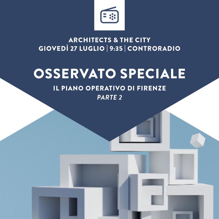 Architects & The City del 27 Luglio 2023. OSSERVATO SPECIALE. Il piano operativo di Firenze e le osservazioni presentate dalla consulta delle professioni