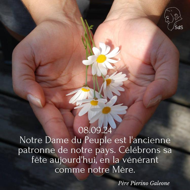 08.09.24
Notre Dame du Peuple est l'ancienne patronne de notre pays. Célébrons sa fête aujourd'hui, en la vénérant comme notre Mère.

Père Pierino Galeone