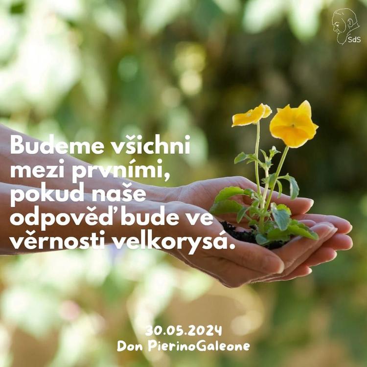 30.5.2024
Budeme všichni mezi prvními, pokud naše odpověď bude ve věrnosti velkorysá.

Don Pierino Galeone