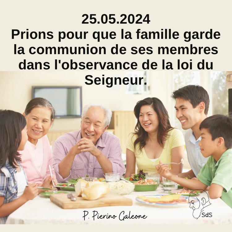 25.05.2024
Prions pour que la famille garde la communion de ses membres dans l'observance de la loi du Seigneur.

Père Pierino Galeone
