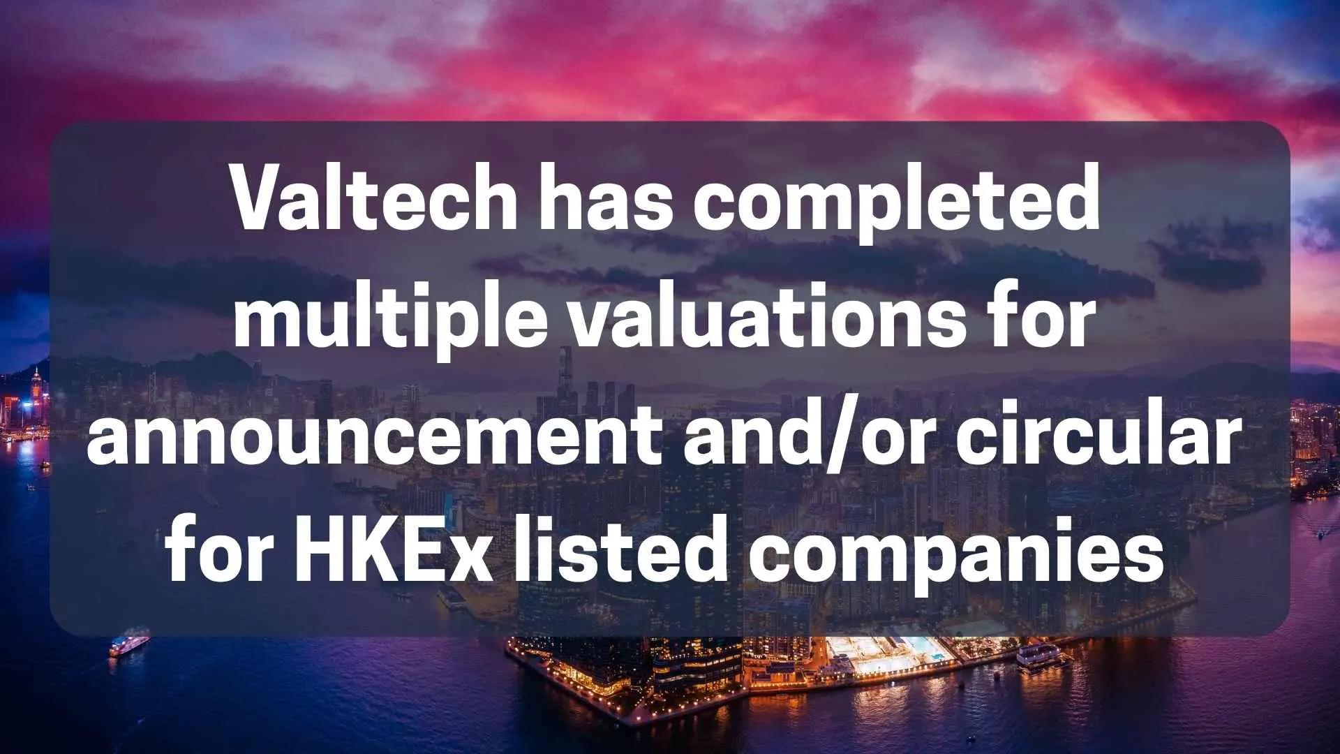 Valtech has completed multiple valuations for announcement and/or circular disclosures for HKEx listed companies in 2026