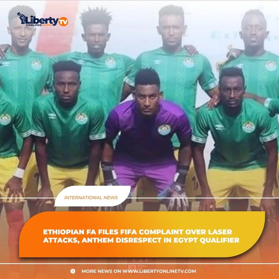 ETHIOPIAN FA FILES FIFA COMPLAINT OVER LASER ATTACKS, ANTHEM DISRESPECT IN EGYPT QUALIFIER