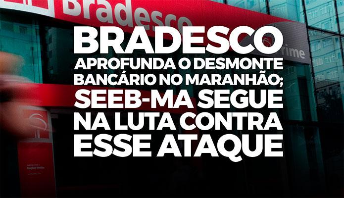 Bradesco aprofunda o desmonte bancário no Maranhão