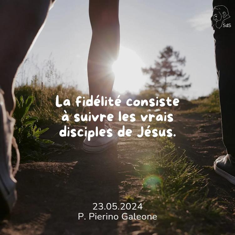 23.05.2024
La fidélité consiste à suivre les vrais disciples de Jésus.

Père Pierino Galeone