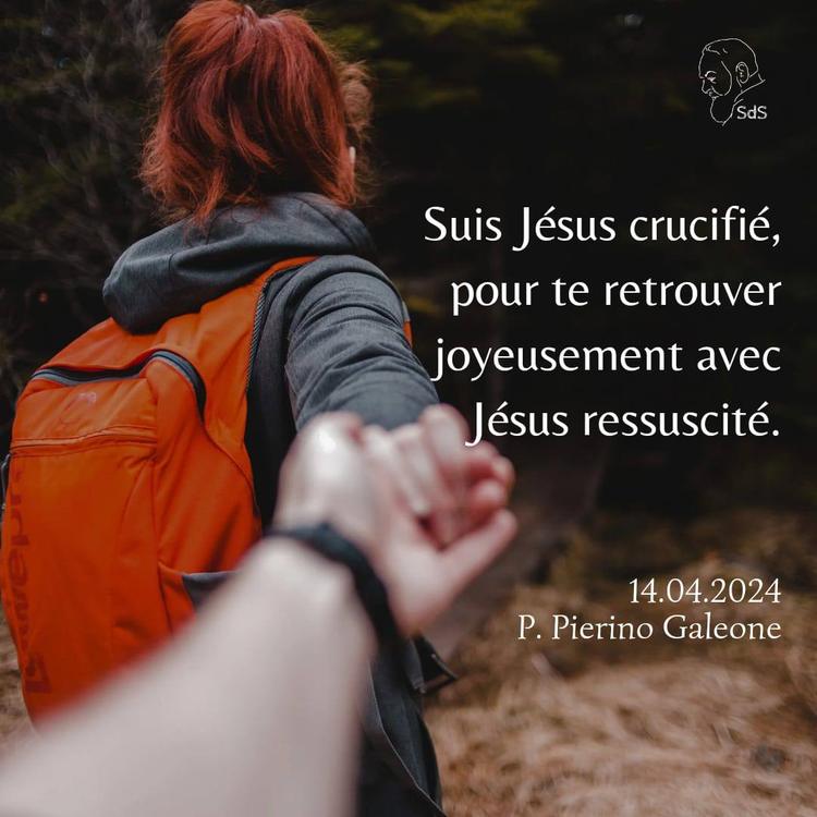 14.04.2024
Suis Jésus crucifié, pour te retrouver joyeusement avec Jésus ressuscité.

Père Pierino Galeone