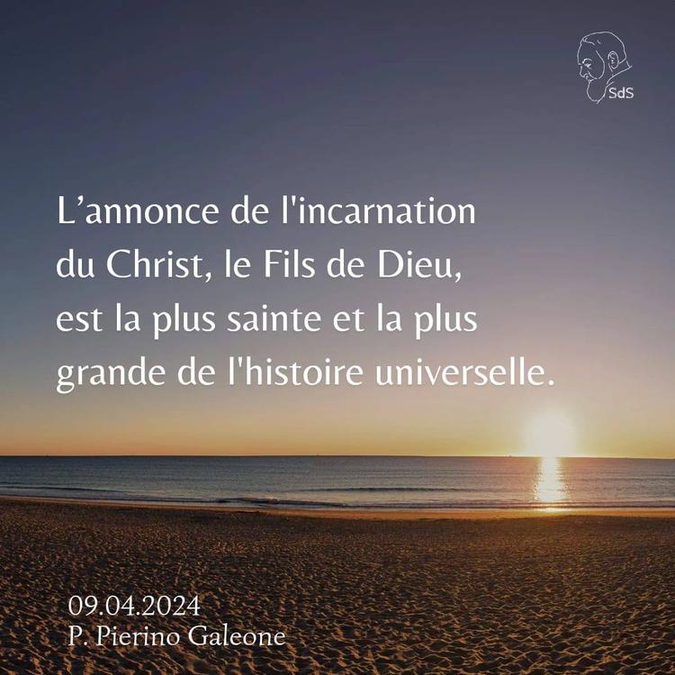 09.04.2024
L’annonce de l'incarnation du Christ, le Fils de Dieu, est la plus sainte et la plus grande de l'histoire universelle.

Père Pierino Galeone