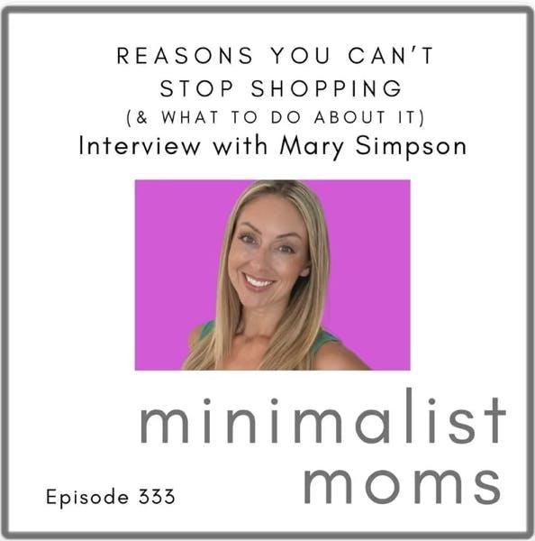 Reasons You Can't Stop Shopping (& What To Do About It) with Mary Simpson (EP333)