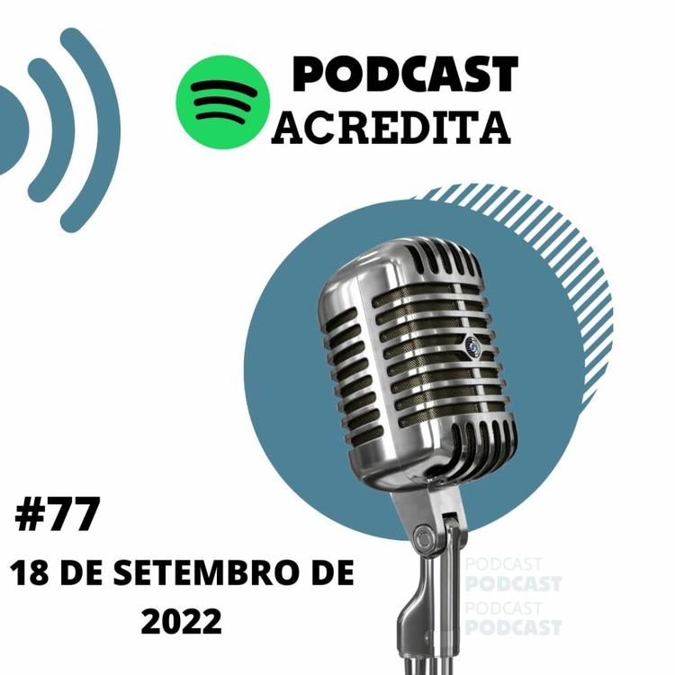 PODCAST – CONTEÚDO DO PROGRAMA ACREDITA #77