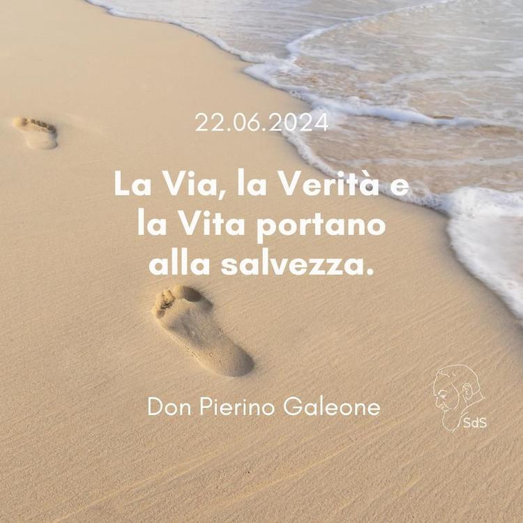 22.06.24
La Via, la Verità e la Vita portano alla salvezza.

Don Pierino Galeone