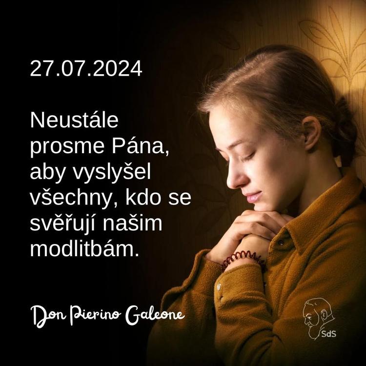 27.7.2024
Neustále prosme Pána, aby vyslyšel všechny, kdo se svěřují našim modlitbám.

Don Pierino Galeone