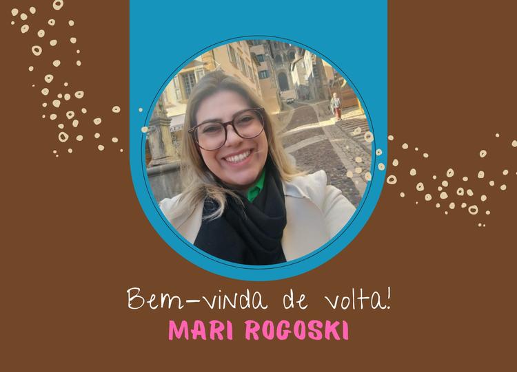 Seja bem-vinda de volta Mari Rogoski!