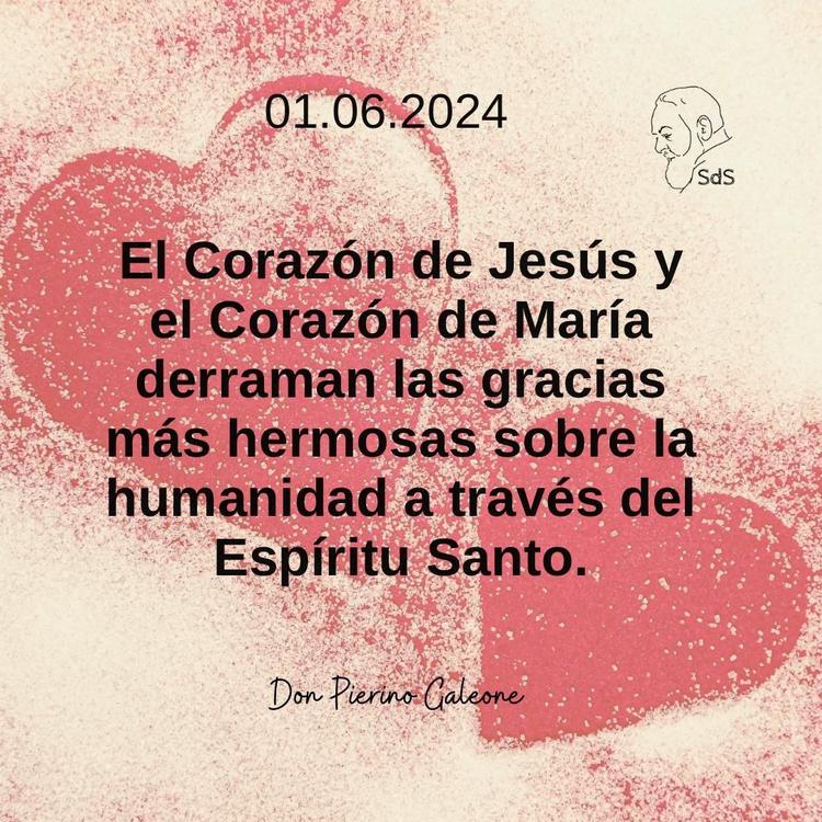 01.06.2024
El Corazón de Jesús y el Corazón de María derraman las gracias más hermosas sobre la humanidad a través del Espíritu Santo.

Padre Pierino Galeone