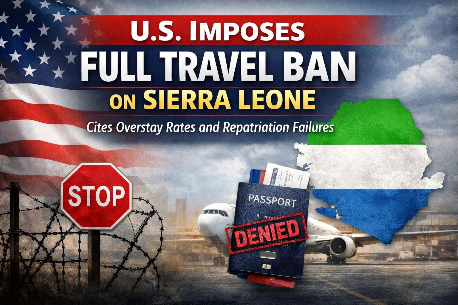 U.S. IMPOSES FULL TRAVEL BAN ON SIERRA LEONE, CITING VISA OVERSTAY RATES AND REPATRIATION FAILURES