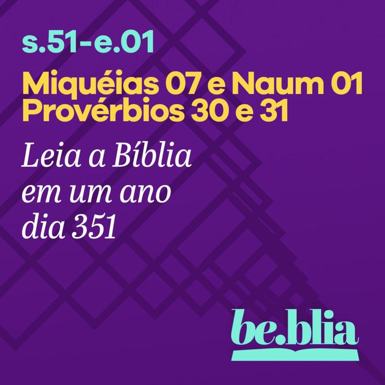 Dia 351 | Miqueias 07 e Naum 01 - Provérbios 30 e 31